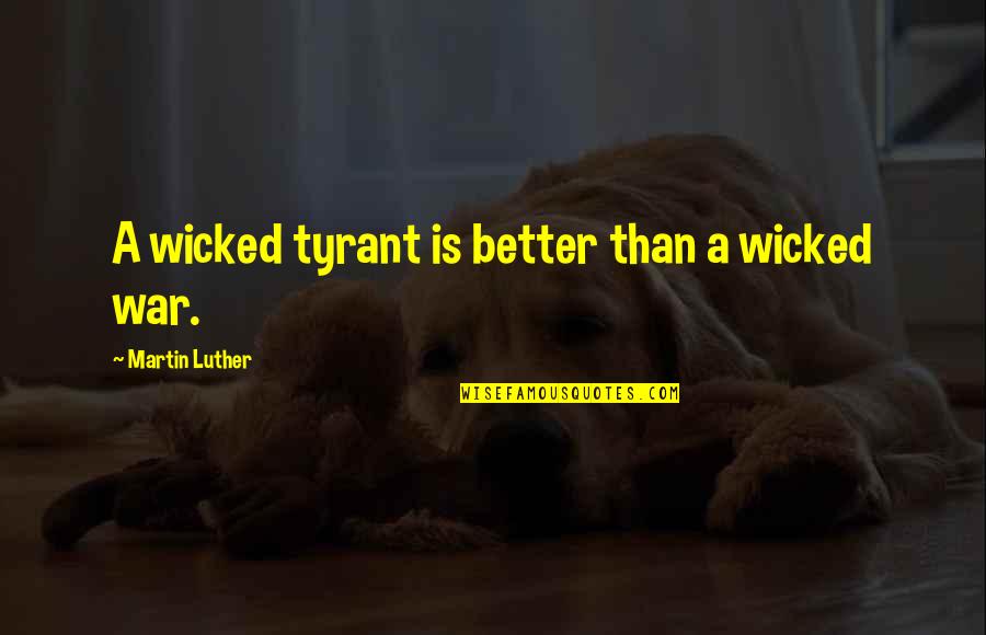 Callaghans Euronics Quotes By Martin Luther: A wicked tyrant is better than a wicked Callaghans Euronics Quotes By Martin Luther: A wicked tyrant is better than a wicked