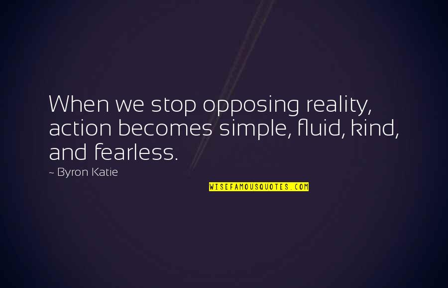 Callaham Funeral Home Quotes By Byron Katie: When we stop opposing reality, action becomes simple,