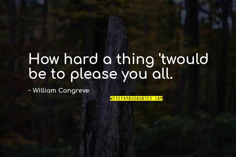 Callaham Saddles Quotes By William Congreve: How hard a thing 'twould be to please Callaham Saddles Quotes By William Congreve: How hard a thing 'twould be to please