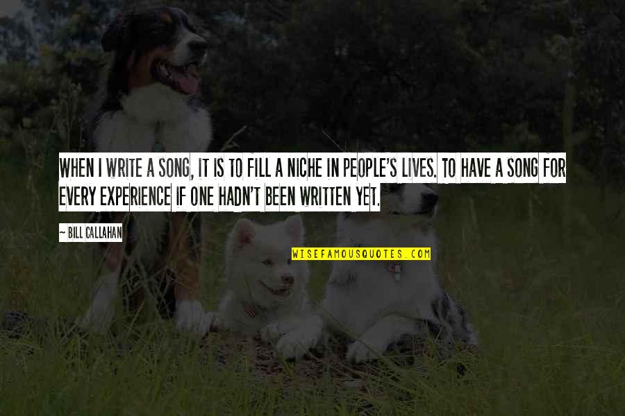 Callahan Quotes By Bill Callahan: When I write a song, it is to Callahan Quotes By Bill Callahan: When I write a song, it is to