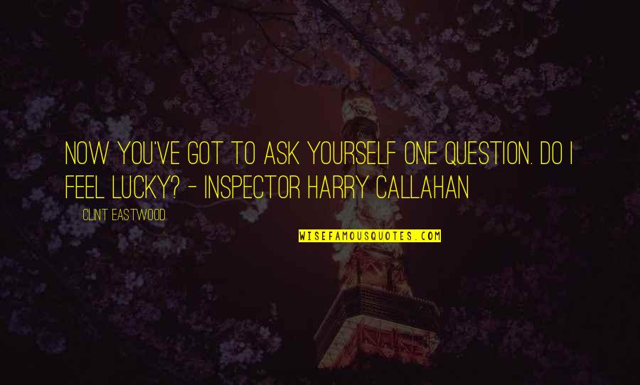 Callahan Quotes By Clint Eastwood: Now you've got to ask yourself one question. Callahan Quotes By Clint Eastwood: Now you've got to ask yourself one question.