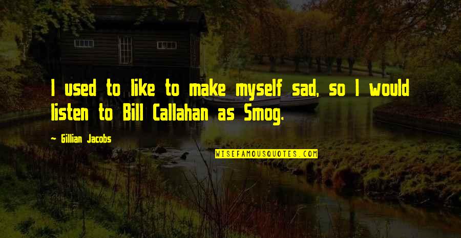 Callahan Quotes By Gillian Jacobs: I used to like to make myself sad,