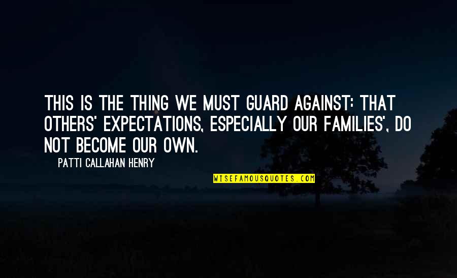 Callahan Quotes By Patti Callahan Henry: This is the thing we must guard against: