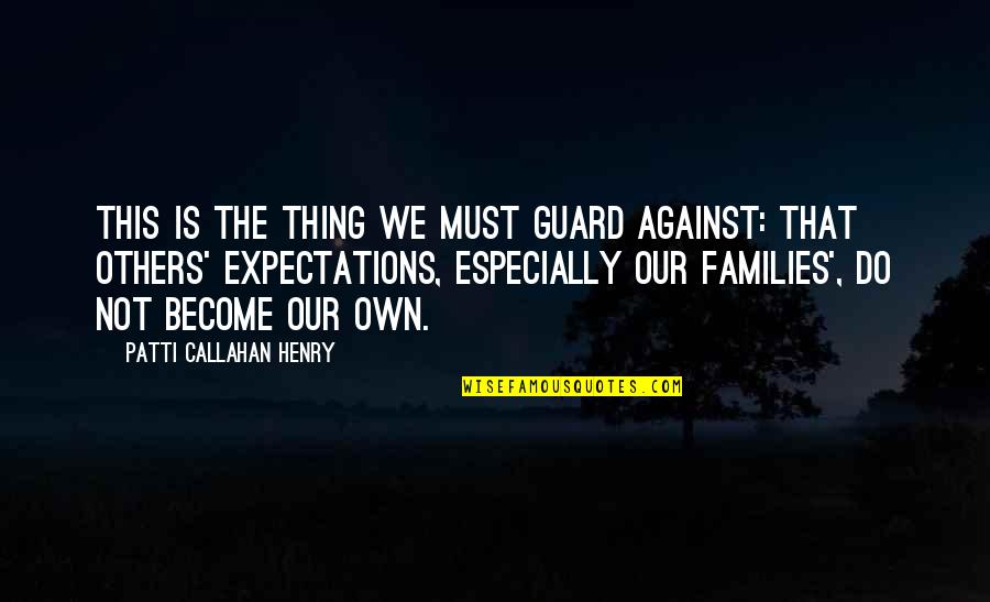 Callahan Quotes By Patti Callahan Henry: This is the thing we must guard against: Callahan Quotes By Patti Callahan Henry: This is the thing we must guard against:
