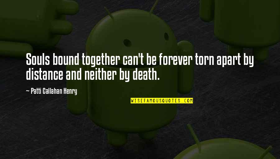 Callahan Quotes By Patti Callahan Henry: Souls bound together can't be forever torn apart Callahan Quotes By Patti Callahan Henry: Souls bound together can't be forever torn apart