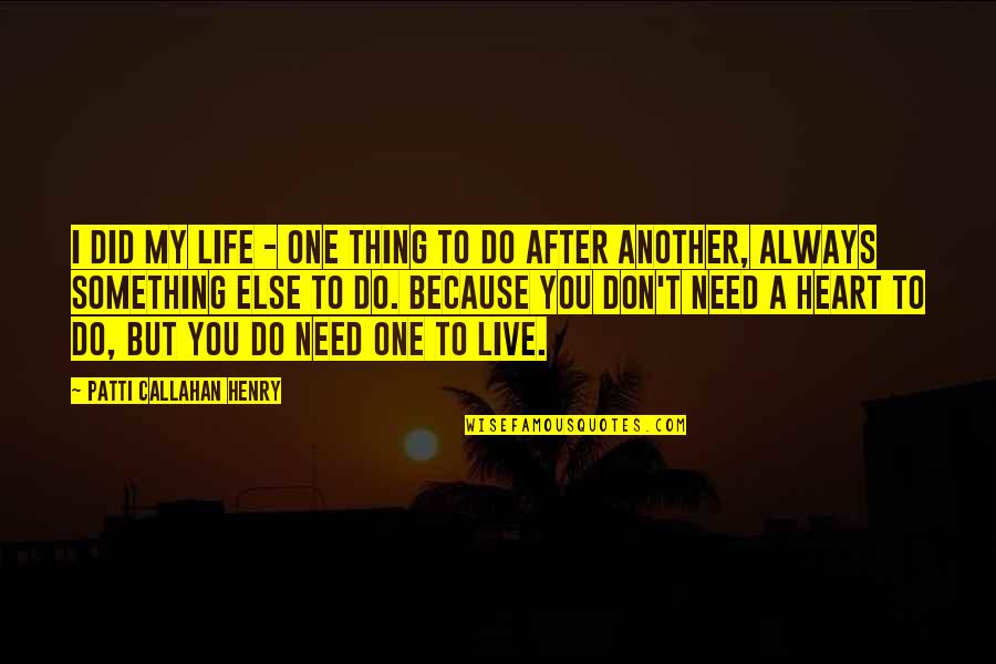 Callahan Quotes By Patti Callahan Henry: I DID my life - one thing to Callahan Quotes By Patti Callahan Henry: I DID my life - one thing to