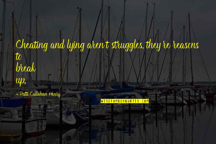 Callahan Quotes By Patti Callahan Henry: Cheating and lying aren't struggles, they're reasons to