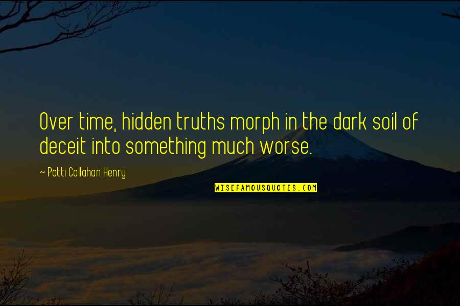 Callahan Quotes By Patti Callahan Henry: Over time, hidden truths morph in the dark