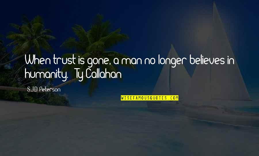 Callahan Quotes By S.J.D. Peterson: When trust is gone, a man no longer