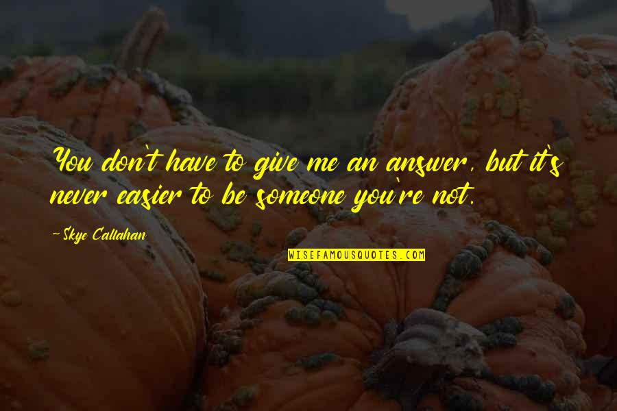 Callahan Quotes By Skye Callahan: You don't have to give me an answer, Callahan Quotes By Skye Callahan: You don't have to give me an answer,
