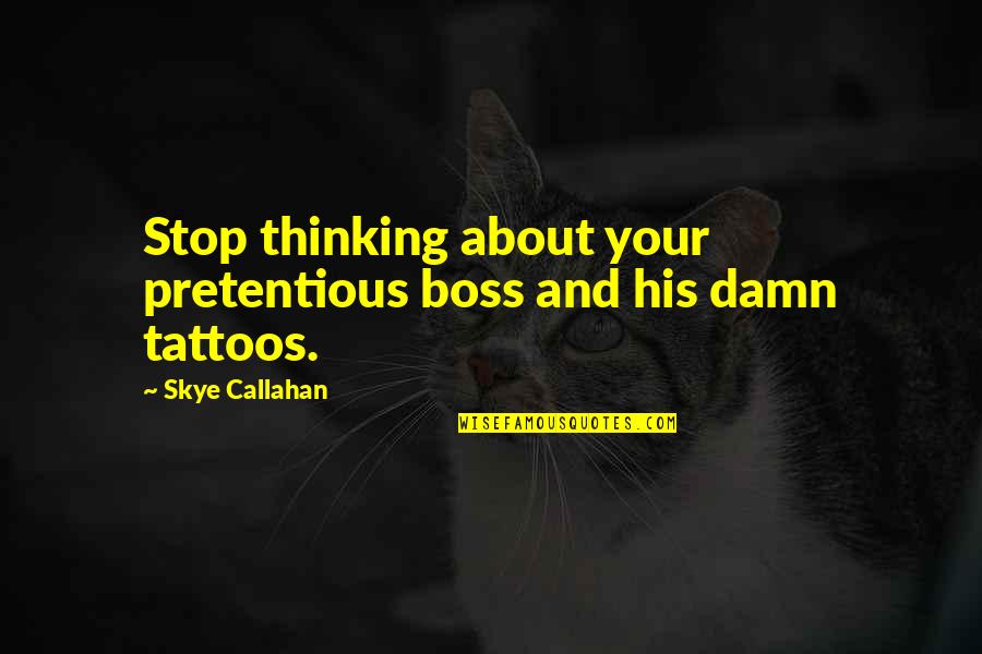 Callahan Quotes By Skye Callahan: Stop thinking about your pretentious boss and his Callahan Quotes By Skye Callahan: Stop thinking about your pretentious boss and his
