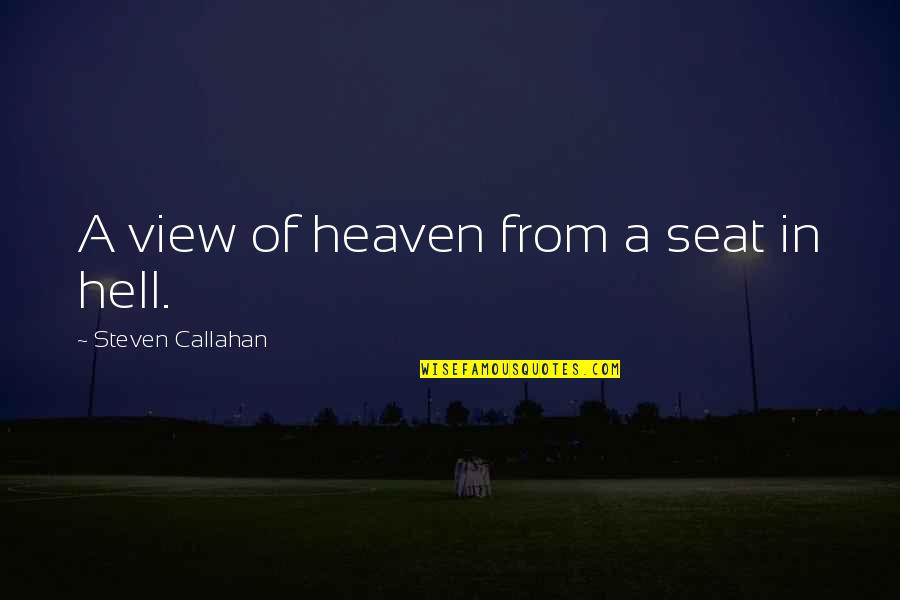 Callahan Quotes By Steven Callahan: A view of heaven from a seat in Callahan Quotes By Steven Callahan: A view of heaven from a seat in