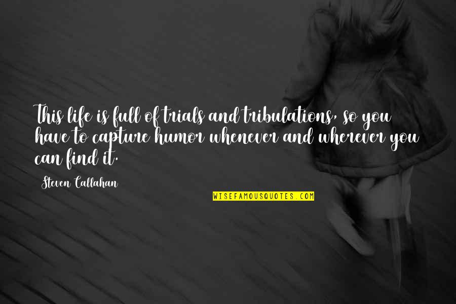 Callahan Quotes By Steven Callahan: This life is full of trials and tribulations, Callahan Quotes By Steven Callahan: This life is full of trials and tribulations,