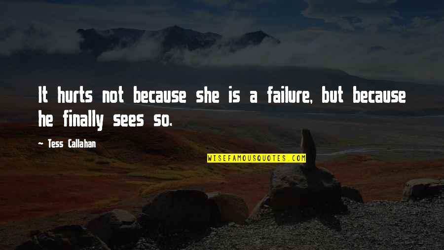 Callahan Quotes By Tess Callahan: It hurts not because she is a failure,