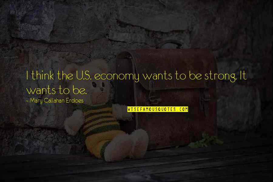 Callahan's Quotes By Mary Callahan Erdoes: I think the U.S. economy wants to be