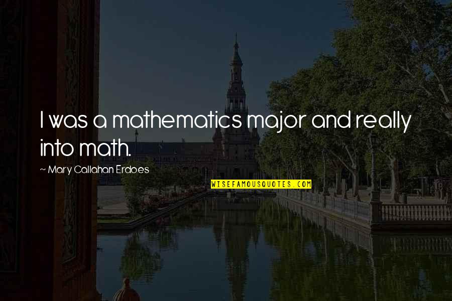 Callahan's Quotes By Mary Callahan Erdoes: I was a mathematics major and really into