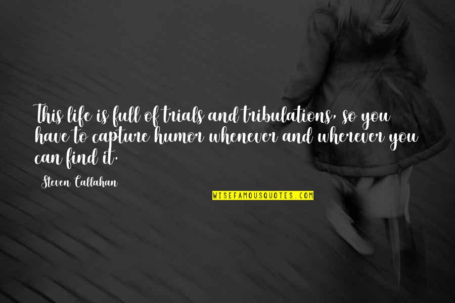 Callahan's Quotes By Steven Callahan: This life is full of trials and tribulations,