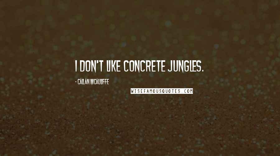 Callan McAuliffe quotes: I don't like concrete jungles.