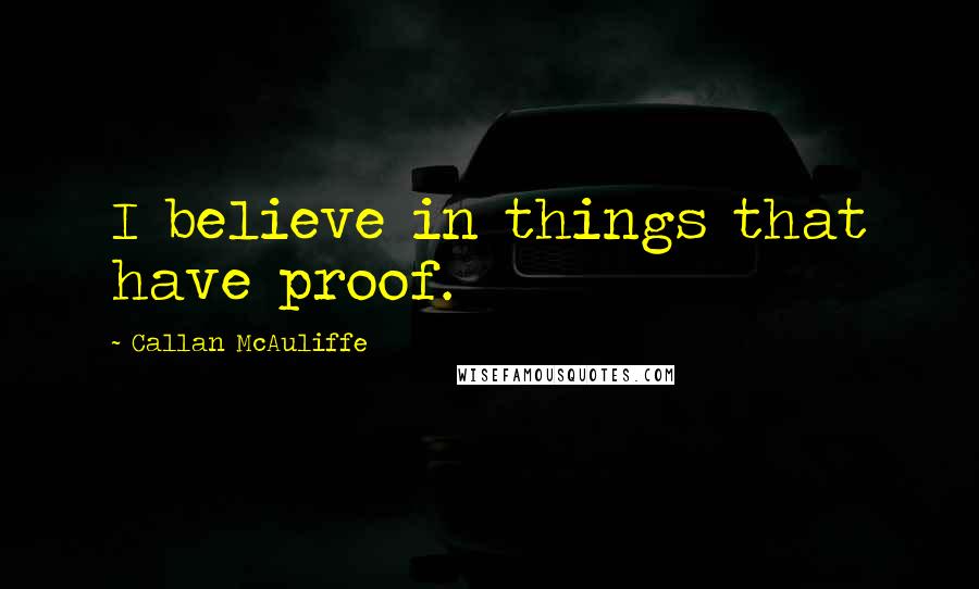 Callan McAuliffe quotes: I believe in things that have proof.