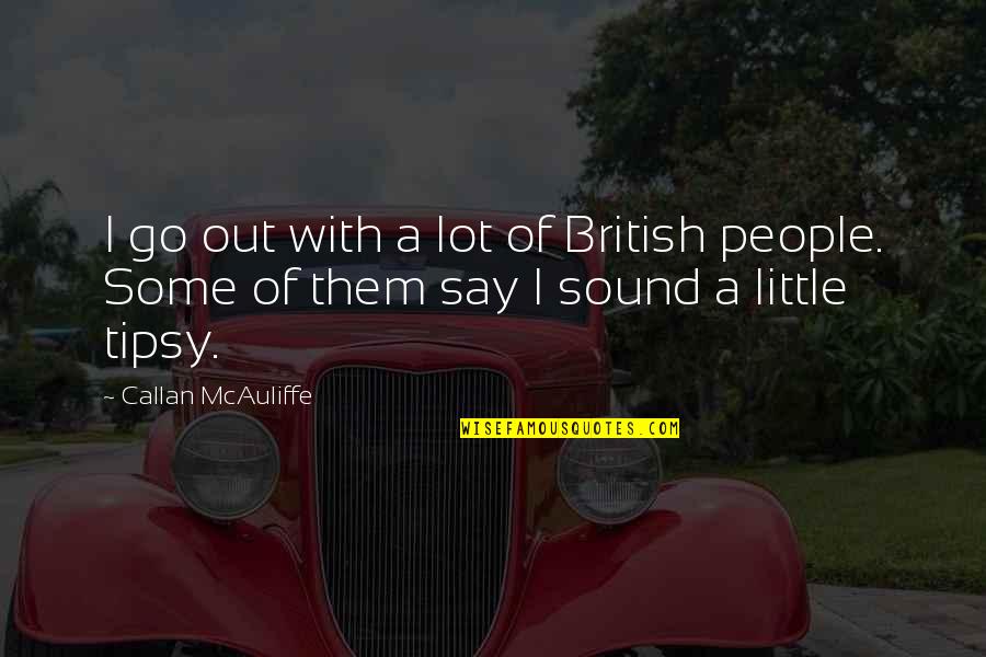 Callan Mcauliffe Quotes By Callan McAuliffe: I go out with a lot of British