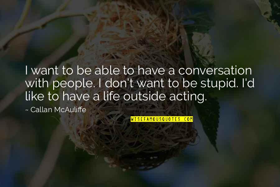 Callan Mcauliffe Quotes By Callan McAuliffe: I want to be able to have a