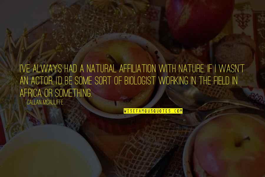 Callan Mcauliffe Quotes By Callan McAuliffe: I've always had a natural affiliation with nature.
