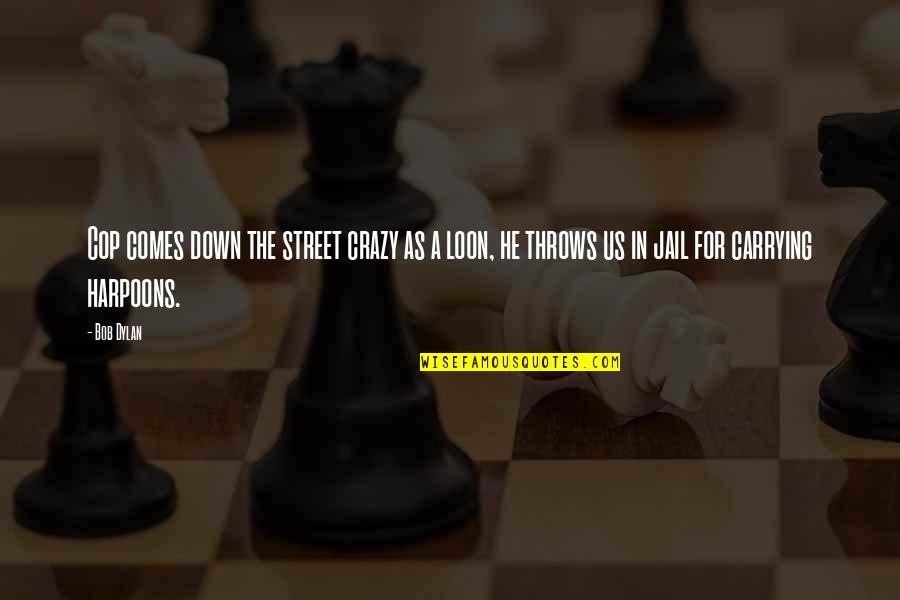 Callao Quotes By Bob Dylan: Cop comes down the street crazy as a