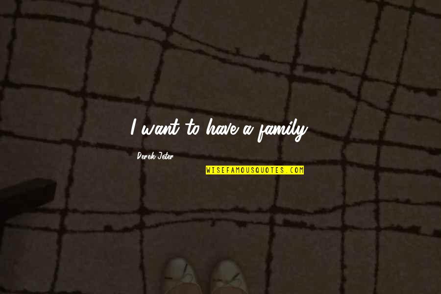 Callari Md Quotes By Derek Jeter: I want to have a family. Callari Md Quotes By Derek Jeter: I want to have a family.