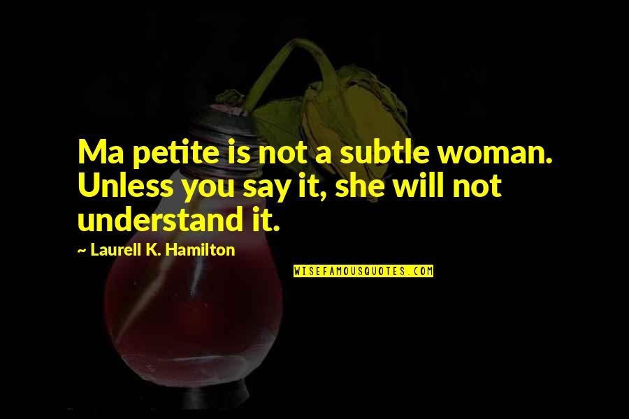 Callari Md Quotes By Laurell K. Hamilton: Ma petite is not a subtle woman. Unless Callari Md Quotes By Laurell K. Hamilton: Ma petite is not a subtle woman. Unless