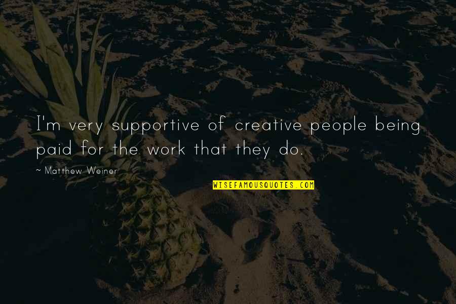 Callari Md Quotes By Matthew Weiner: I'm very supportive of creative people being paid