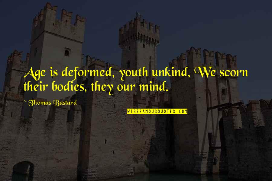 Callari Md Quotes By Thomas Bastard: Age is deformed, youth unkind, We scorn their Callari Md Quotes By Thomas Bastard: Age is deformed, youth unkind, We scorn their