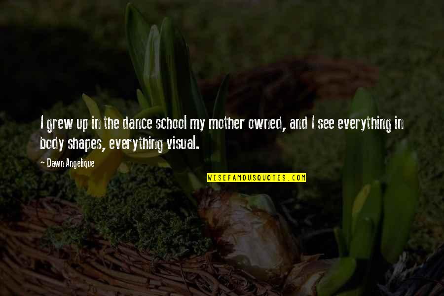 Callaros Steak Quotes By Dawn Angelique: I grew up in the dance school my
