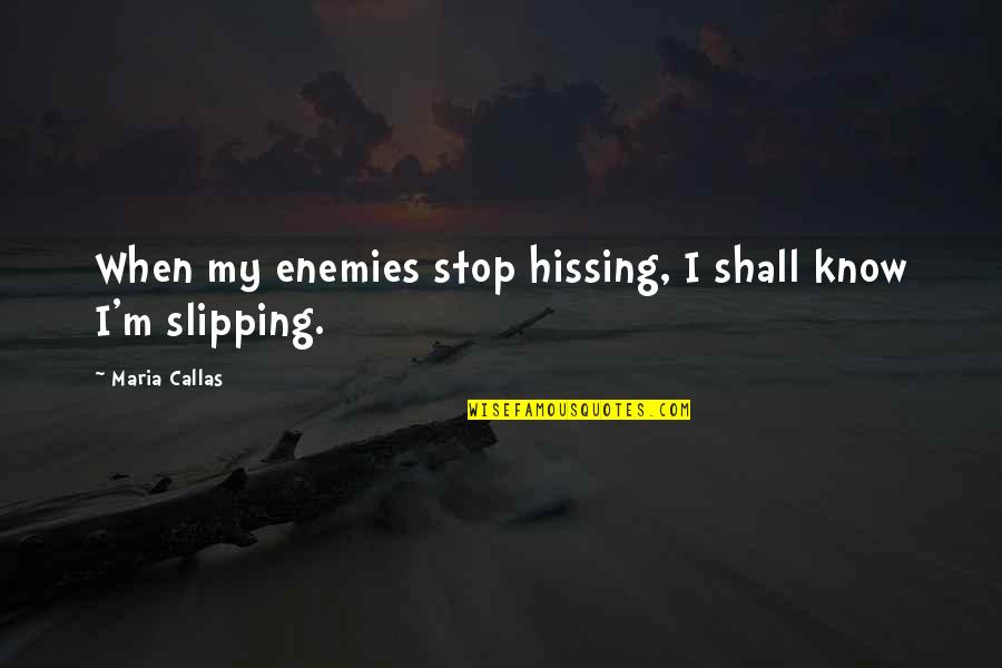 Callas Quotes By Maria Callas: When my enemies stop hissing, I shall know