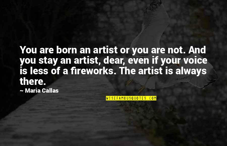 Callas Quotes By Maria Callas: You are born an artist or you are