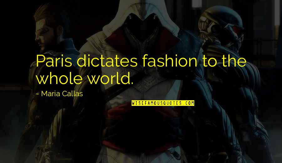 Callas Quotes By Maria Callas: Paris dictates fashion to the whole world.