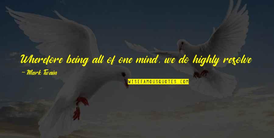 Callay Quotes By Mark Twain: Wherefore being all of one mind, we do