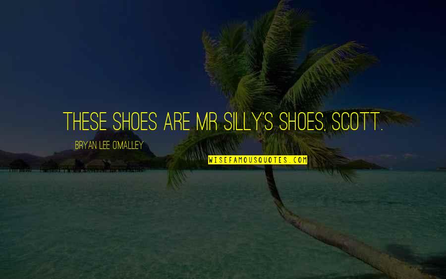 Callbeck Ah Quotes By Bryan Lee O'Malley: These shoes are Mr Silly's shoes, Scott. Callbeck Ah Quotes By Bryan Lee O'Malley: These shoes are Mr Silly's shoes, Scott.