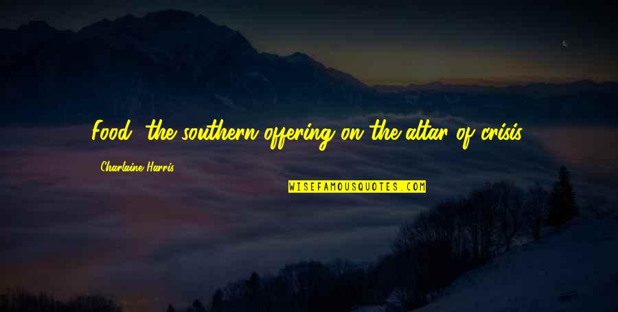 Callbeck Ah Quotes By Charlaine Harris: Food, the southern offering on the altar of Callbeck Ah Quotes By Charlaine Harris: Food, the southern offering on the altar of