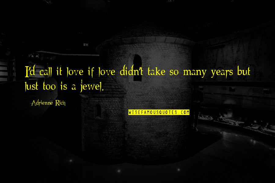 Call'd Quotes By Adrienne Rich: I'd call it love if love didn't take
