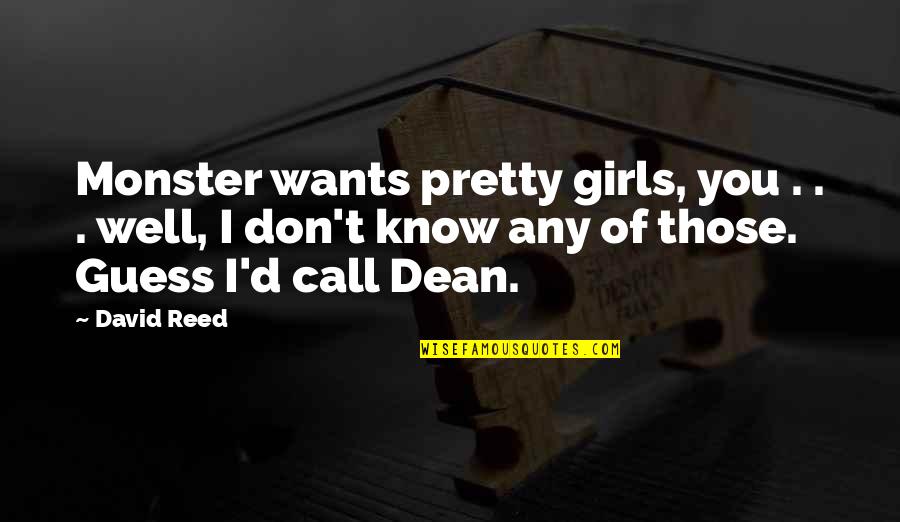 Call'd Quotes By David Reed: Monster wants pretty girls, you . . .