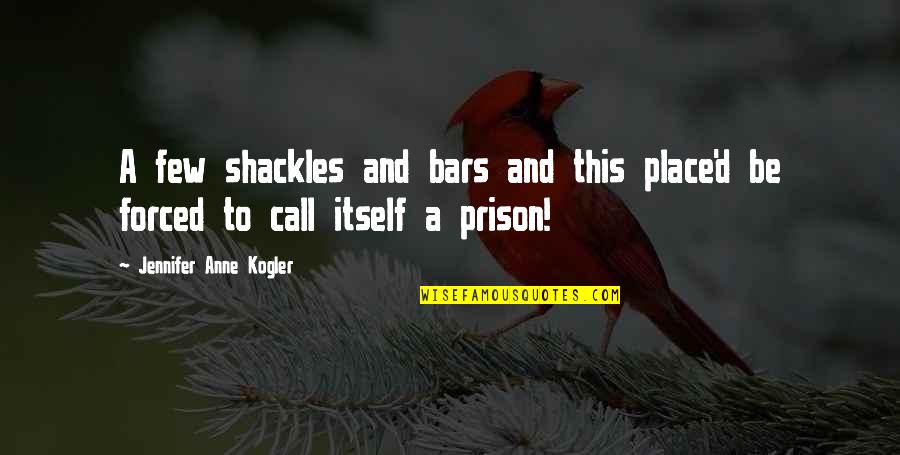 Call'd Quotes By Jennifer Anne Kogler: A few shackles and bars and this place'd