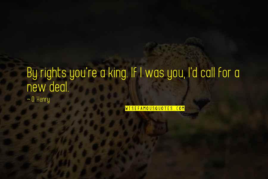 Call'd Quotes By O. Henry: By rights you're a king. If I was