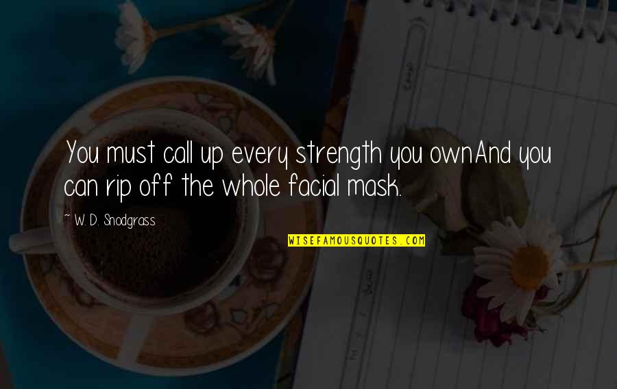 Call'd Quotes By W. D. Snodgrass: You must call up every strength you ownAnd