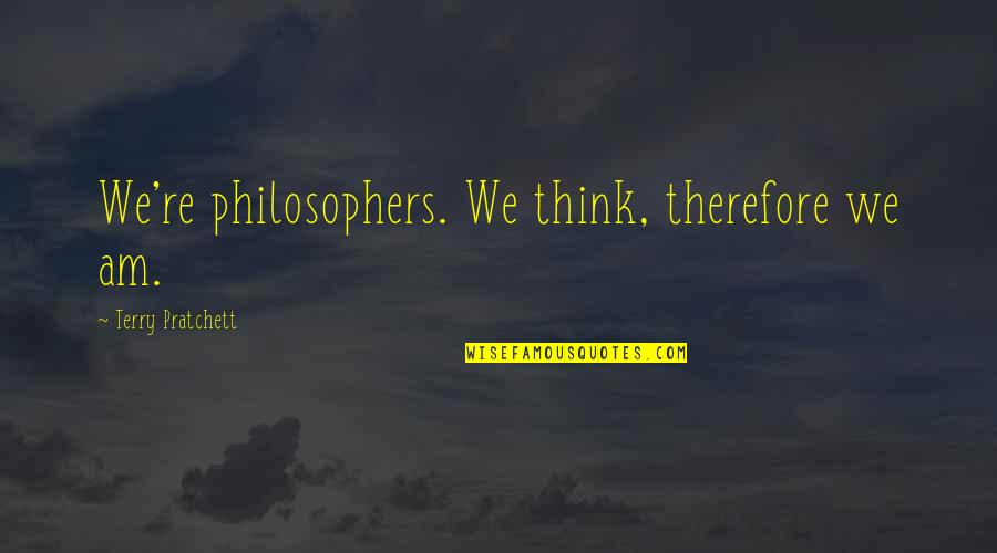 Called A Lid Quotes By Terry Pratchett: We're philosophers. We think, therefore we am.