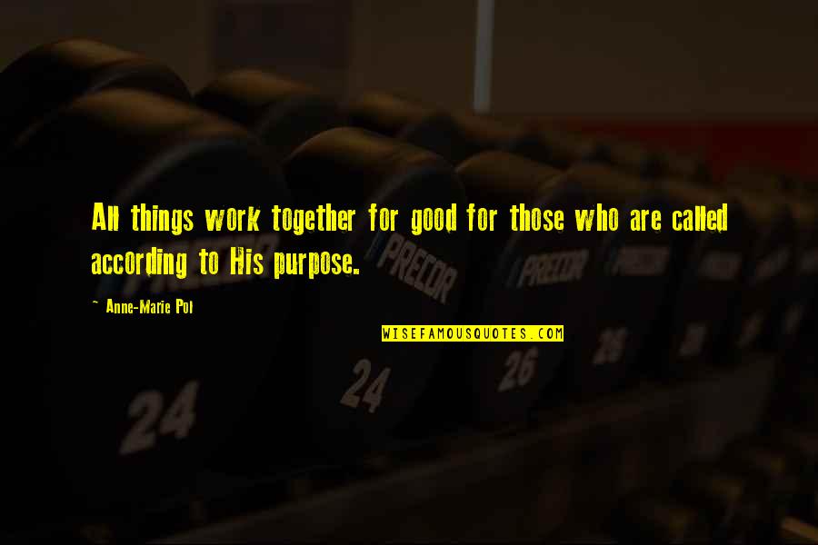Called According To His Purpose Quotes By Anne-Marie Pol: All things work together for good for those