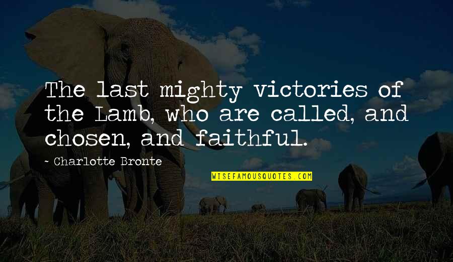 Called And Chosen Quotes By Charlotte Bronte: The last mighty victories of the Lamb, who