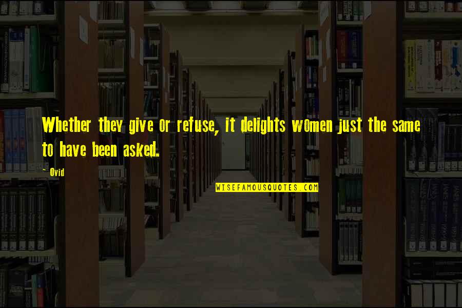 Called And Chosen Quotes By Ovid: Whether they give or refuse, it delights women