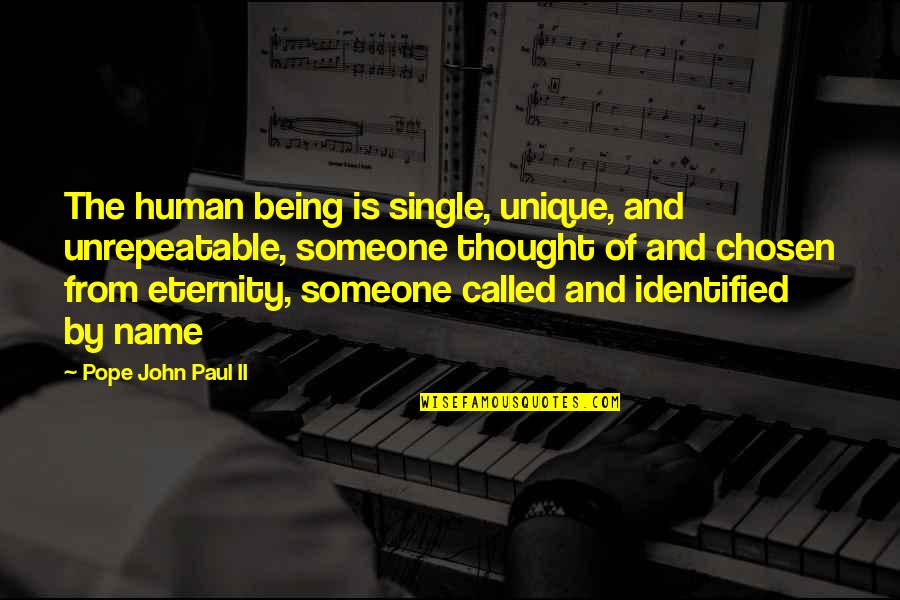 Called And Chosen Quotes By Pope John Paul II: The human being is single, unique, and unrepeatable,