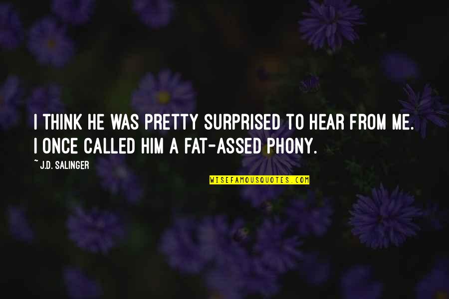 Called Fat Quotes By J.D. Salinger: I think he was pretty surprised to hear