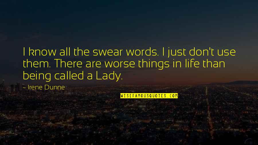 Called Life Quotes By Irene Dunne: I know all the swear words. I just Called Life Quotes By Irene Dunne: I know all the swear words. I just